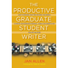 The Productive Graduate Student Writer: How to Manage Your Time, Process, and Energy to Write Your Research Proposal, Thesis, and Dissertation and Get
