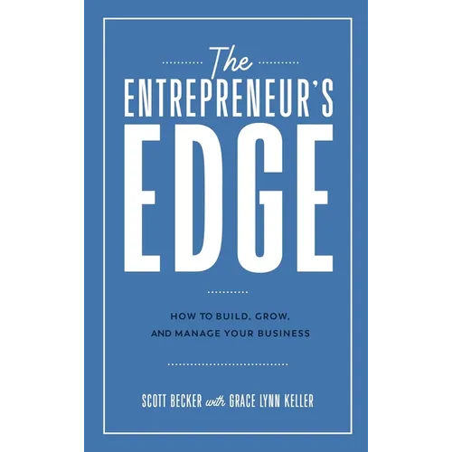 The Entrepreneur's Edge: How to Build, Grow, and Manage Your Business