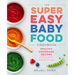 Super Easy Baby Food Cookbook: Healthy Homemade Recipes for Every Age and Stage