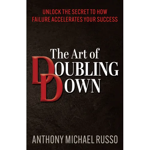 The Art of Doubling Down: Unlock the Secret to How Failure Accelerates Your Success