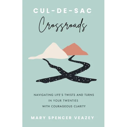 Cul-de-sac Crossroads: Navigating Life's Twists and Turns in Your Twenties with Courageous Clarity