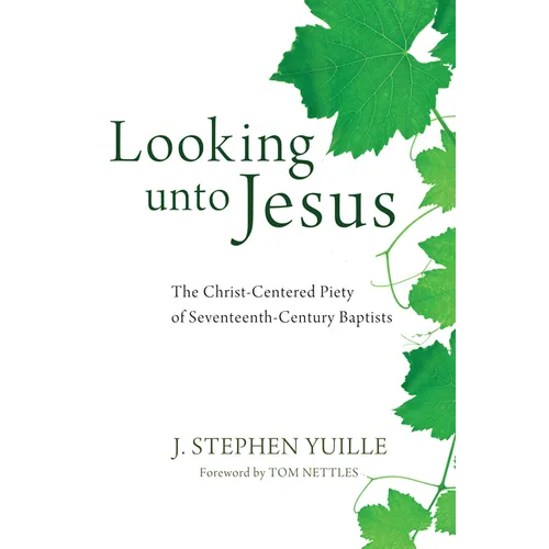 Looking Unto Jesus: The Christ-Centered Piety of Seventeenth-Century Baptists