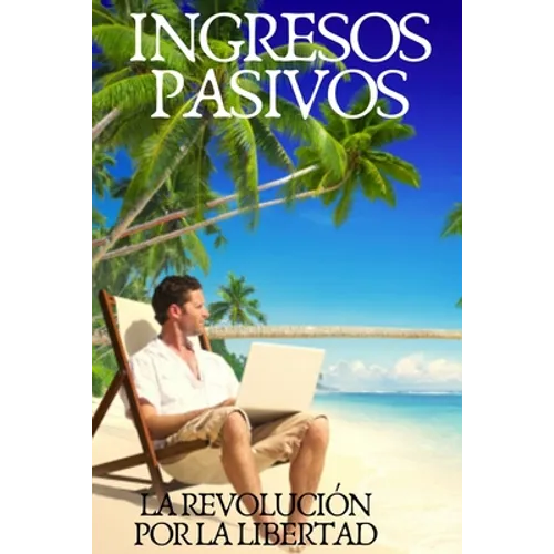 Ingresos Pasivos: La revolución para la libertad