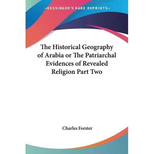 The Historical Geography of Arabia or The Patriarchal Evidences of Revealed Religion Part Two