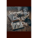 Something Else to Brew On