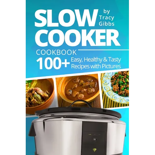 Slow Cooker Cookbook: 100+ Easy, Healthy, Tasty Recipes with Pictures. COLORFUL VERSION