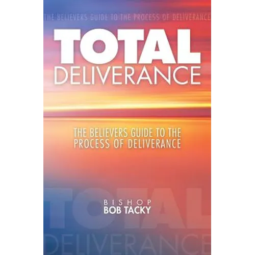 Total Deliverance: The Believers Guide to the Process of Deliverance