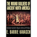 The Mound Builders of Ancient North America: 4000 Years of American Indian Art, Science, Engineering, & Spirituality Reflected in Majestic Earthworks