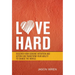 Love Hard: Discover How Genuine Intention and Action Can Transform Your Ability to Change the World.