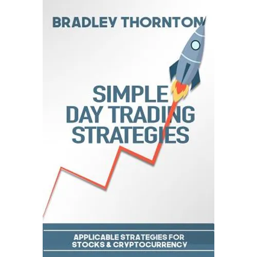 Simple Day Trading Strategies: A Beginners Guide into the World of Day Trading Strategies ( Applicable for Stocks & Cryptocurrency)