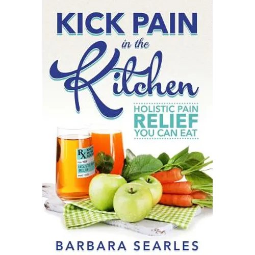 Kick Pain in the Kitchen: Holistic Pain Relief You Can Eat