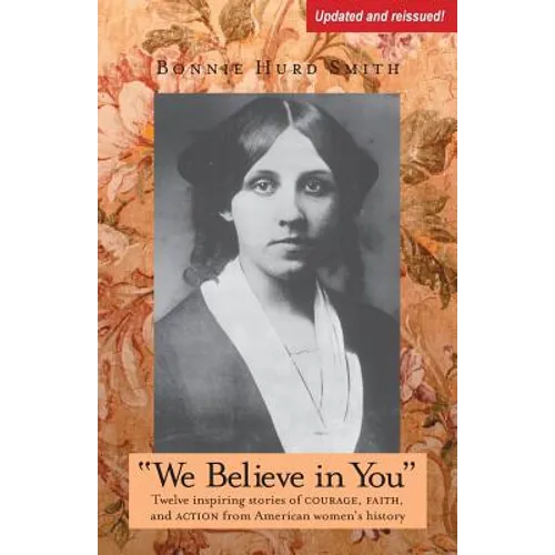 We Believe in You: Twelve inspiring stories of COURAGE, FAITH, and ACTION from American women's history