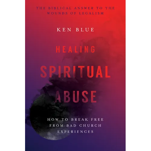 Healing Spiritual Abuse: How to Break Free from Bad Church Experiences