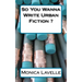 So You Wanna Write Urban Fiction ?: Your Ultimate Writing Resource For Entering The Urban Fiction Genre