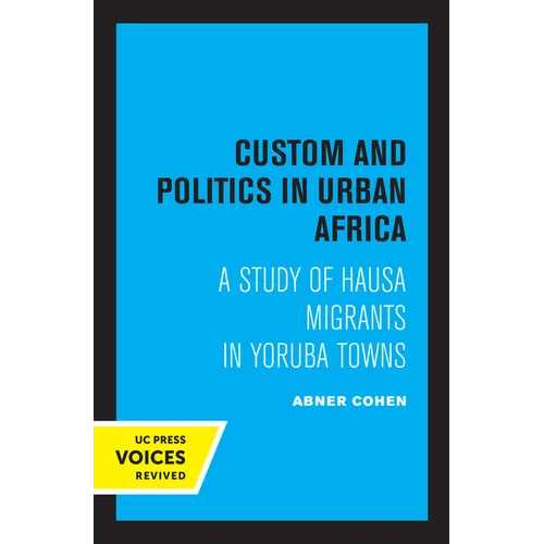 Custom and Politics in Urban Africa: A Study of Hausa Migrants in Yoruba Towns