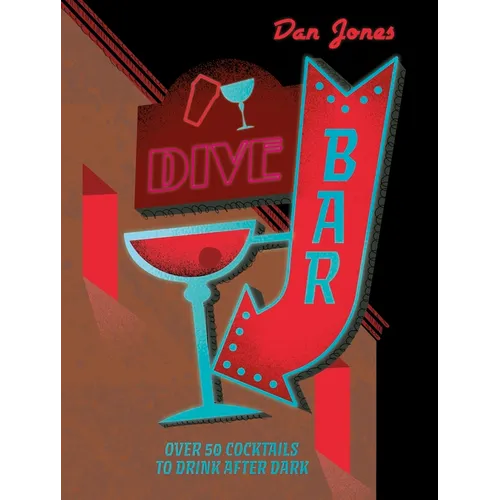Dive Bar: Over 50 Cocktails to Drink After Dark