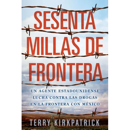 Sesenta Millas de Frontera: Un agente estadounidense lucha contra las drogas en la frontera con México