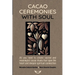Cacao Ceremonies with Soul: All you need to create sacred and meaningful cacao rituals that open the heart and deepen spiritual connection.