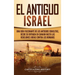 El Antiguo Israel: Una Guía Fascinante de los Antiguos Israelitas, Desde su Entrada en Canaán Hasta las Rebeliones Judías contra los Romanos