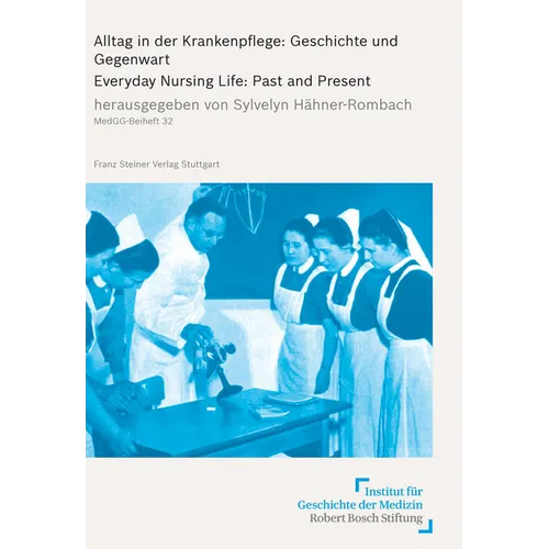 Alltag in Der Krankenpflege: Geschichte Und Gegenwart: Everday Nursing Life, Past and Present
