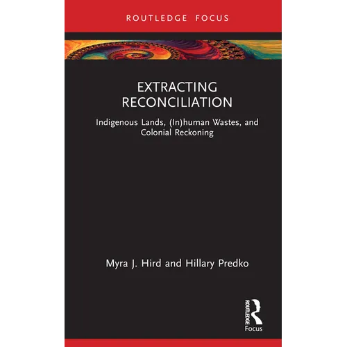 Extracting Reconciliation: Indigenous Lands, (In)Human Wastes, and Colonial Reckoning