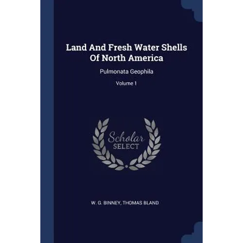 Land And Fresh Water Shells Of North America: Pulmonata Geophila; Volume 1