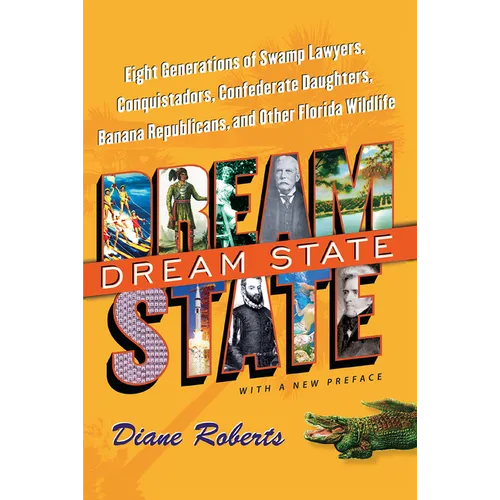 Dream State: Eight Generations of Swamp Lawyers, Conquistadors, Confederate Daughters, Banana Republicans, and Other Florida Wildlife