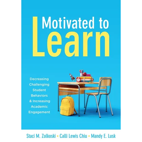Motivated to Learn: Decreasing Challenging Student Behaviors and Increasing Academic Engagement (Your Guide to Evidence-Based Practices for Effective