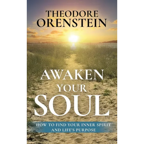 Awaken Your Soul: How to Find Your Inner Spirit and Life's Purpose: How to Find Your Inner Spirit and Life's Purpose e
