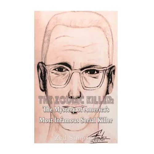 The Zodiac Killer: The Mystery of America's Most Infamous Serial Killer