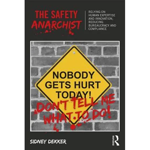 The Safety Anarchist: Relying on human expertise and innovation, reducing bureaucracy and compliance