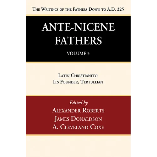 Ante-Nicene Fathers: Translations of the Writings of the Fathers Down to A.D. 325, Volume 3