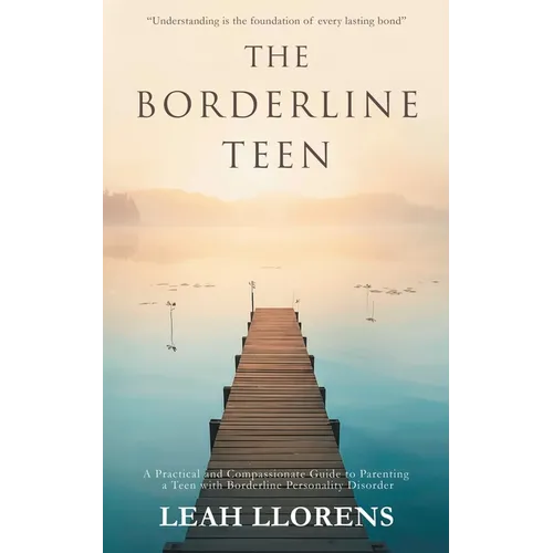 The Borderline Teen: A Practical and Compassionate Guide to Parenting a Teen with Borderline Personality Disorder