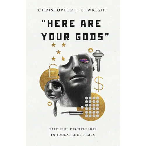 Here Are Your Gods: Faithful Discipleship in Idolatrous Times