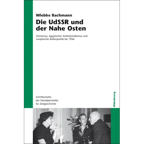 Die Udssr Und Der Nahe Osten: Zionismus, Ägyptischer Antikolonialismus Und Sowjetische Außenpolitik Bis 1956