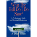 WHAT THE HELL DO I DO NOW? A Professionals' Guide to a Meaningful Retirement