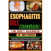 Esophagitis Diet Cookbook: FOR NEWLY DIAGNOSED : Complete Beginner Procedures On Food Recipes, Guided Meal Plans, And Healthy Lifestyle Tips To M