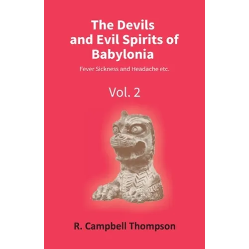 The Devils And Evil Spirits Of Babylonia: Fever Sickness And Headache Etc. (Vol.2Nd)