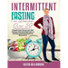 Intermittent Fasting for Women Over 50: A Complete Guide to Help you Learn about the Science behind Intermittent Fasting, its Advantages and Different
