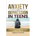 Anxiety and Depression in Teens: Develop Mindfulness Strategies & Coping Skills to Manage Emotions, Control Your Thoughts & Boost Confidence