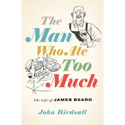 The Man Who Ate Too Much: The Life of James Beard