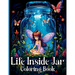 Life Inside Jar Coloring Book: Amazing Coloring Illustrations with Castles, Fairies, Animals, Landscapes, Mushrooms and Many More For Anxiety Relief