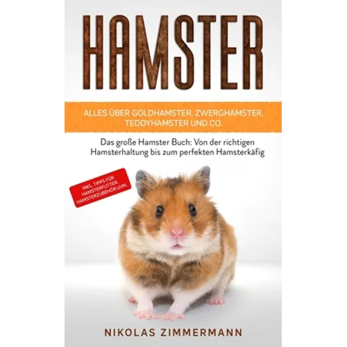 HAMSTER - Alles über Goldhamster, Zwerghamster, Teddyhamster und Co.: Das große Hamster Buch: Von der richtigen Hamsterhaltung bis zum perfekten Hamst