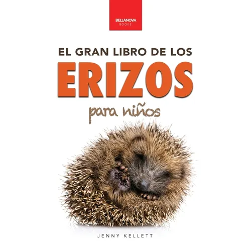 Erizos El Gran Libro de los Erizos para Niños: 100+ datos sorprendentes, fotos, curiosidades ¡y mucho más!