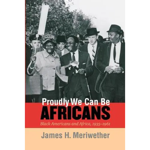 Proudly We Can Be Africans: Black Americans and Africa, 1935-1961