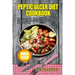 Peptic Ulcer Diet Cookbook: The Essential Diet Recipes to Prevent, Cure and Recover from Peptic Ulcer and Stay Healthy