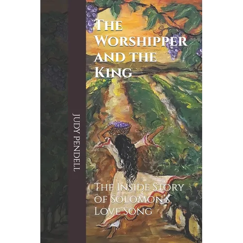 The Worshipper and The King: The Inside story of Solomon's Love Song
