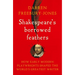 Shakespeare's Borrowed Feathers: How Early Modern Playwrights Shaped the World's Greatest Writer