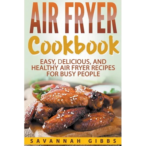 Air Fryer Cookbook: Easy, Delicious, and Healthy Air Fryer Recipes for Busy People