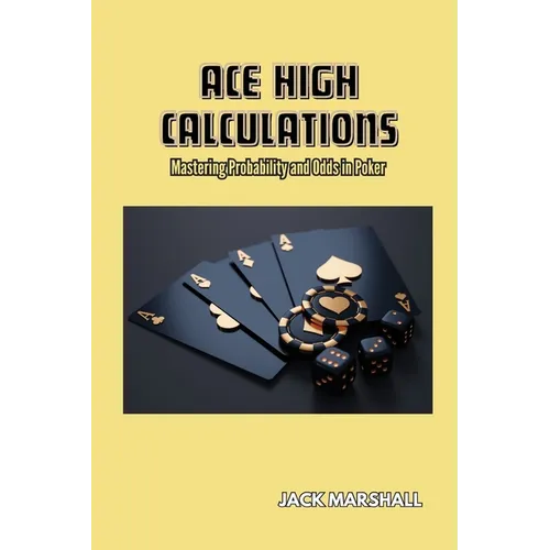 Ace High Calculations: Mastering Probability and Odds in Poker